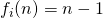 f_i(n)=n-1